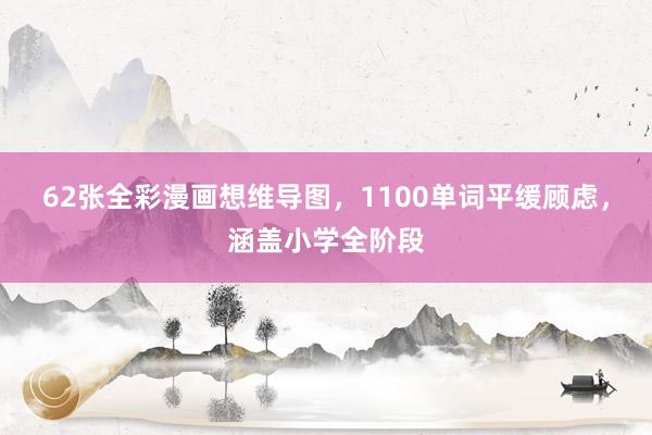 62张全彩漫画想维导图，1100单词平缓顾虑，涵盖小学全阶段