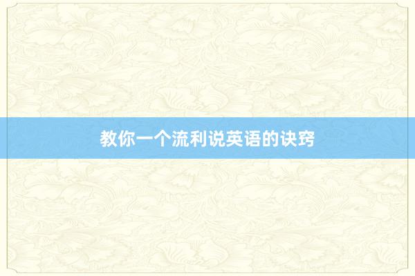 教你一个流利说英语的诀窍