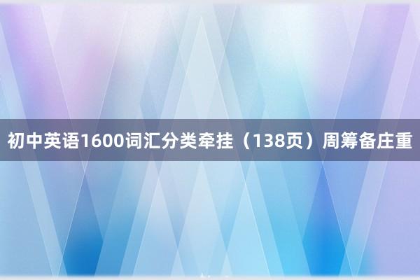 初中英语1600词汇分类牵挂（138页）周筹备庄重