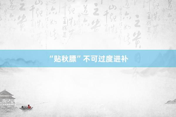 “贴秋膘”不可过度进补