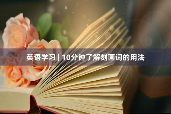 英语学习 | 10分钟了解刻画词的用法