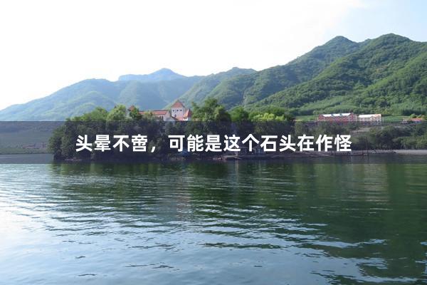 头晕不啻，可能是这个石头在作怪