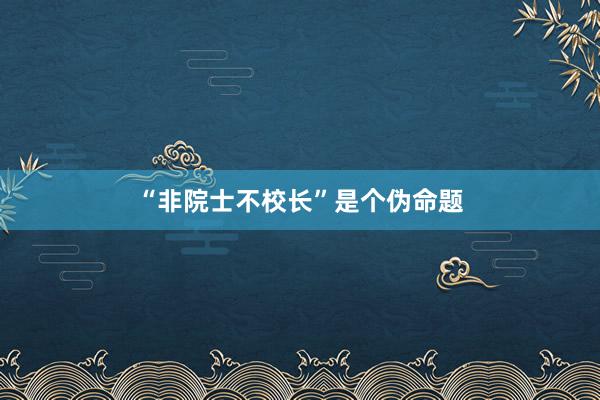 “非院士不校长”是个伪命题