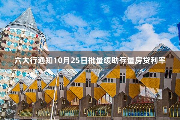 六大行通知10月25日批量缓助存量房贷利率