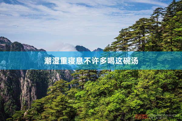 潮湿重寝息不许多喝这碗汤