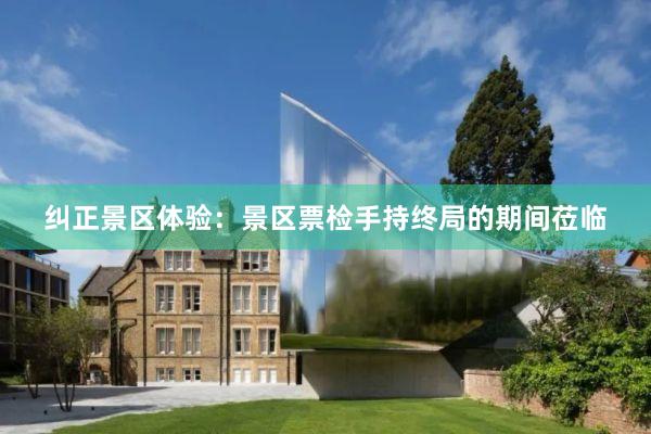 纠正景区体验：景区票检手持终局的期间莅临