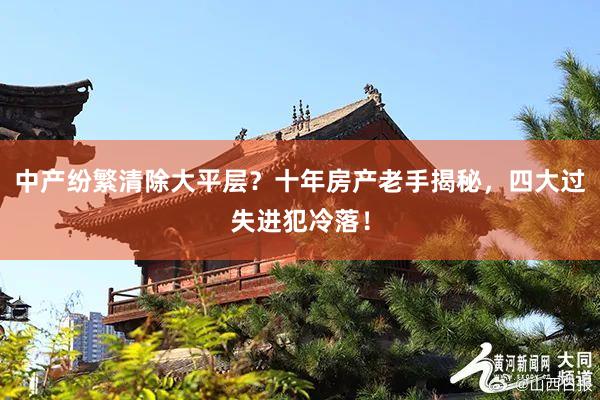 中产纷繁清除大平层？十年房产老手揭秘，四大过失进犯冷落！