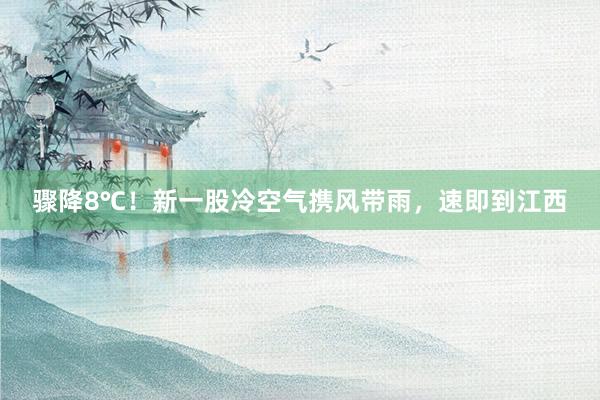 骤降8℃！新一股冷空气携风带雨，速即到江西