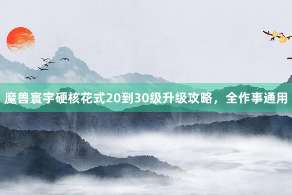 魔兽寰宇硬核花式20到30级升级攻略，全作事通用